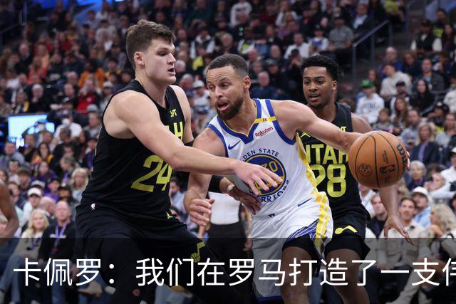 卡佩罗：我们在罗马打造了一支伟大的球队 卡萨诺是真正的天才