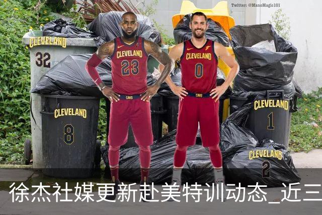 徐杰社媒更新赴美特训动态 近三次入选男篮集训均无缘正规大名单
